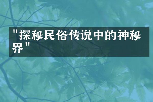 "探秘民俗传说中的神秘世界"