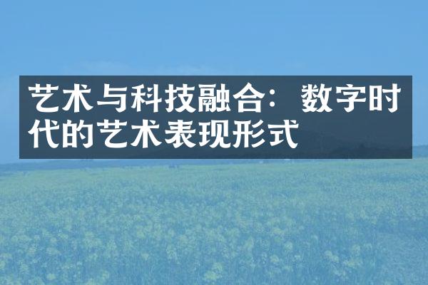 艺术与科技融合：数字时代的艺术表现形式