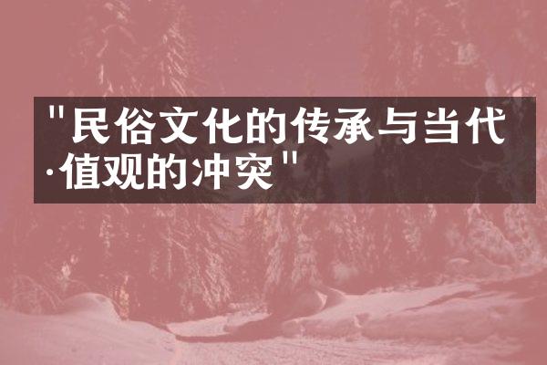 "民俗文化的传承与当代价值观的冲突"