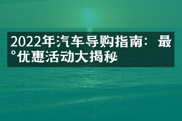 2022年汽车导购指南：最新优惠活动大揭秘