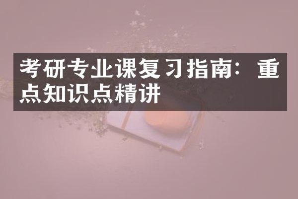 考研专业课复指南：重点知识点精讲