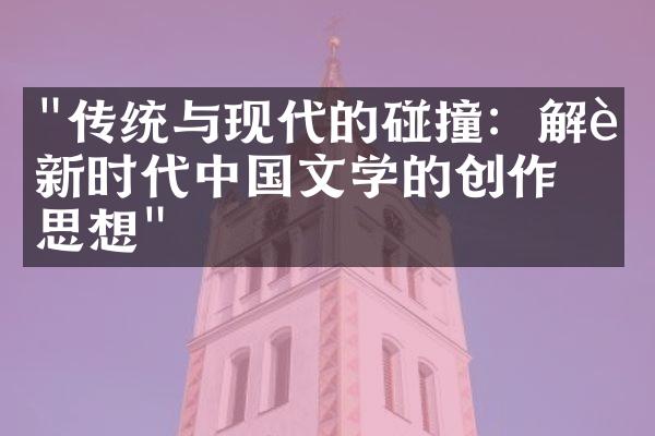 "传统与现代的碰撞：解读新时代中国文学的创作与思想"