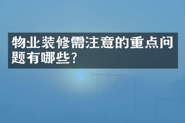 物业装修需注意的重点问题有哪些？