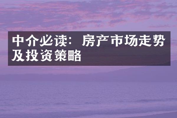 中介必读：房产市场走势及投资策略