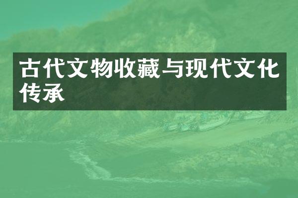 古代文物收藏与现代文化传承