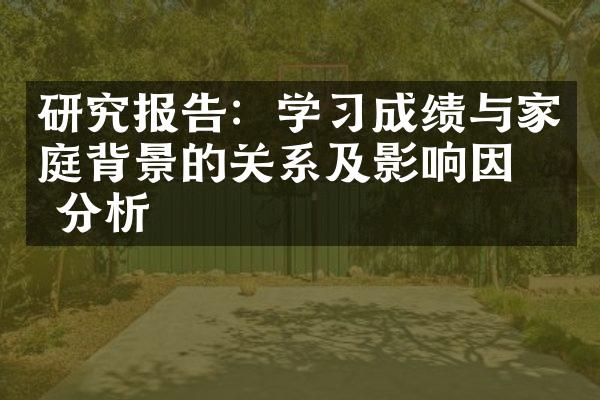 研究报告：学习成绩与家庭背景的关系及影响因素分析