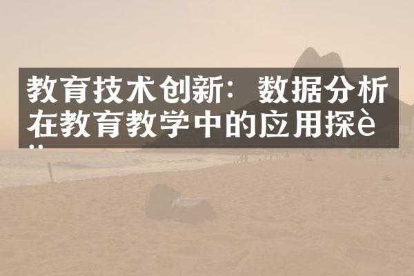 教育技术创新：数据分析在教育教学中的应用探讨