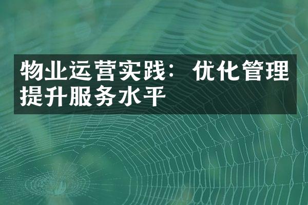 物业运营实践：优化管理提升服务水平