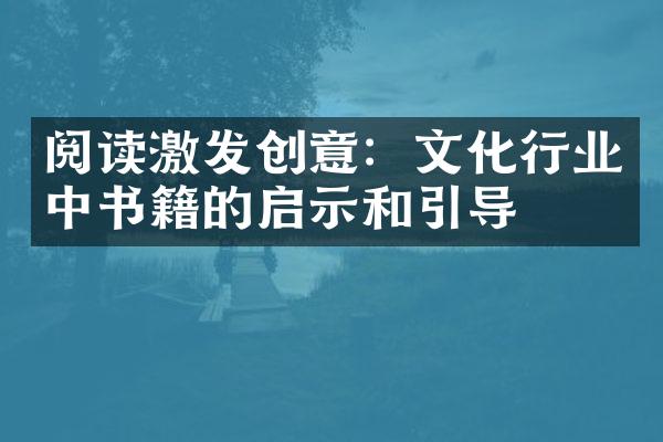 阅读激发创意：文化行业中书籍的启示和引导