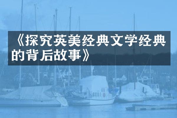 《探究英美经典文学经典的背后故事》