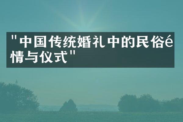 "中国传统婚礼中的民俗风情与仪式"