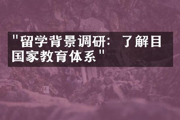 "留学背景调研：了解目标国家教育体系"