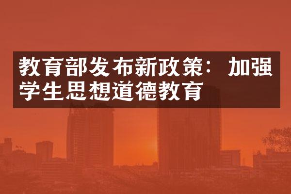 教育发布新政策：加强学生思想道德教育