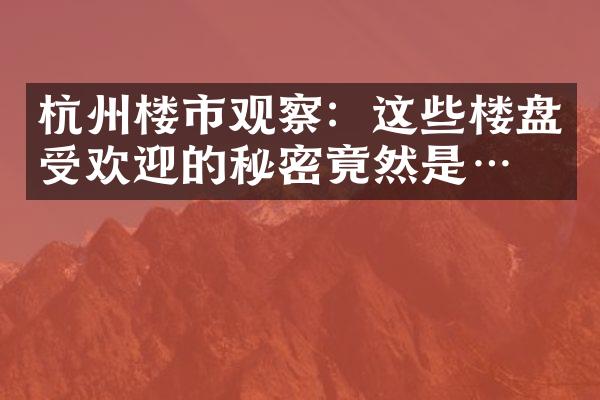 杭州楼市观察：这些楼盘受欢迎的秘密竟然是……