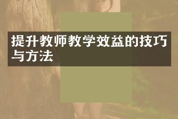 提升教师教学效益的技巧与方法