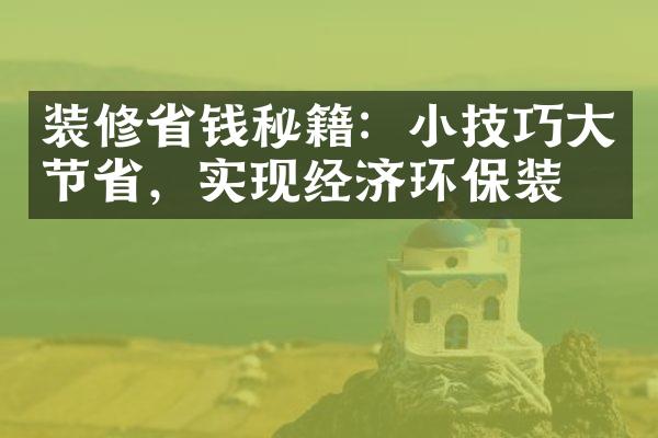 装修省钱秘籍：小技巧大节省，实现经济环保装修