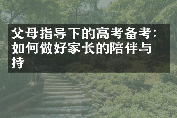 父母指导下的高考备考：如何做好家长的陪伴与支持