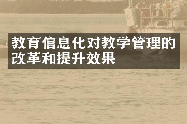 教育信息化对教学管理的改革和提升效果