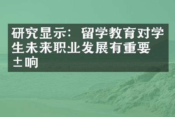 研究显示：留学教育对学生未来职业发展有重要影响