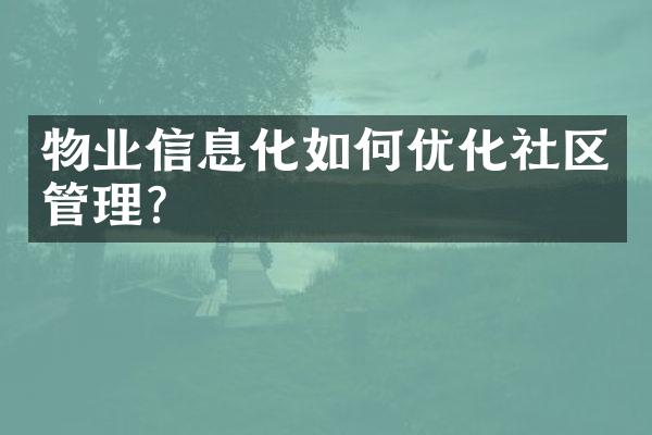 物业信息化如何优化社区管理？