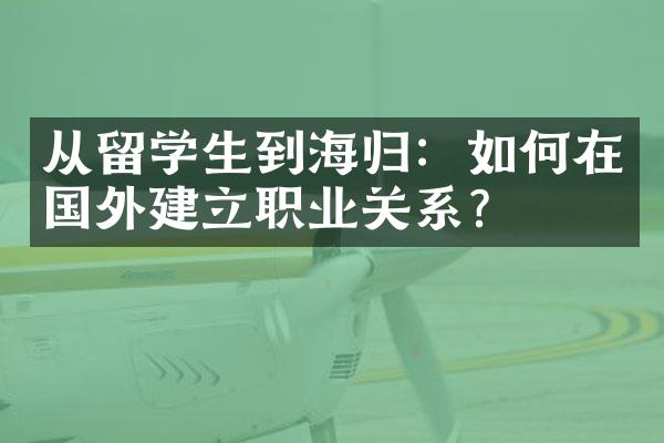 从留学生到海归：如何在国外建立职业关系？