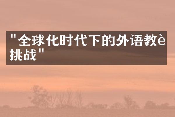 "全球化时代下的外语教育挑战"