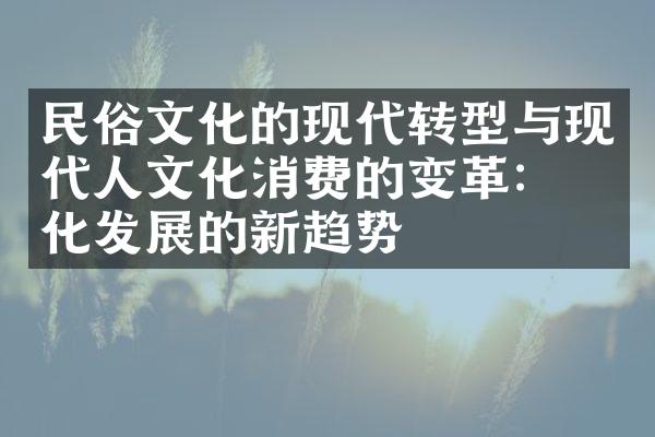 民俗文化的现代转型与现代人文化消费的变革：文化发展的新趋势