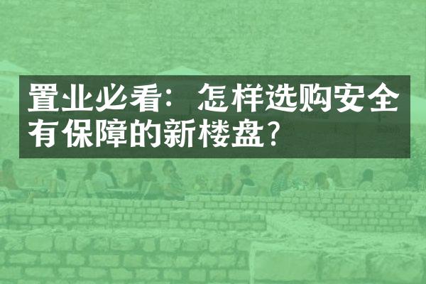 置业必看：怎样选购安全有保障的新楼盘？