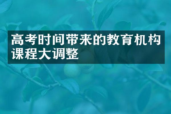 高考时间带来的教育机构课程大调整