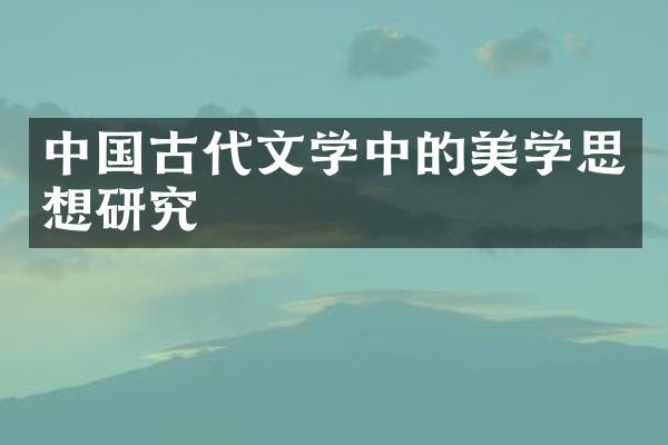 中国古代文学中的美学思想研究