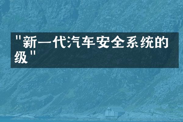 "新一代汽车安全系统的升级"