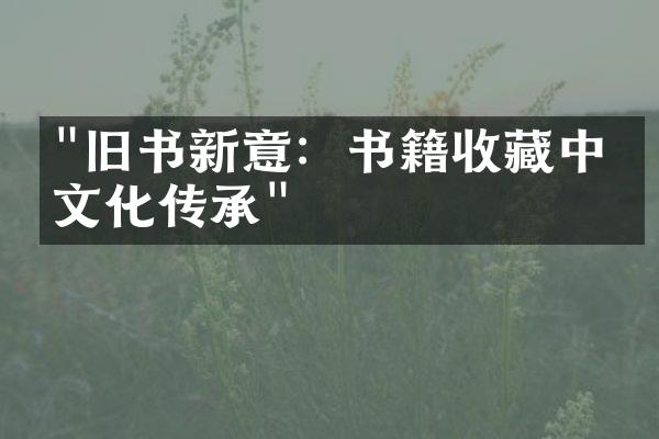 "旧书新意：书籍收藏中的文化传承"