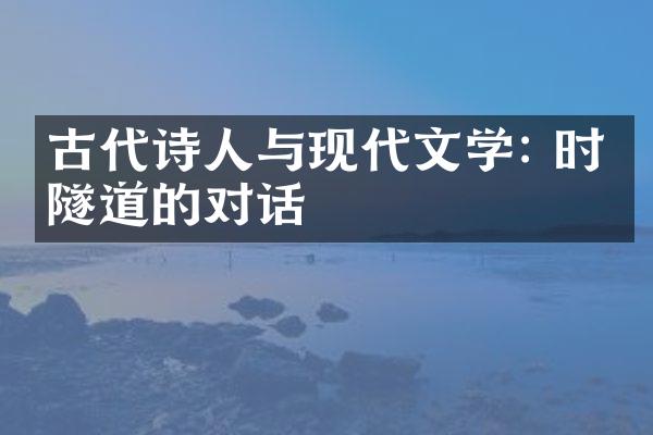 古代诗人与现代文学: 时光隧道的对话