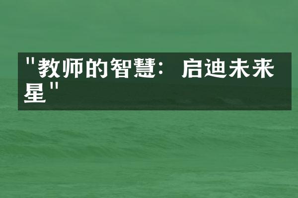 "教师的智慧：启迪未来之星"