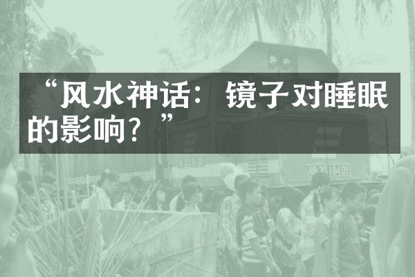 “风水神话：镜子对睡眠的影响？”