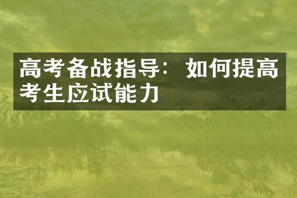 高考备战指导：如何提高考生应试能力