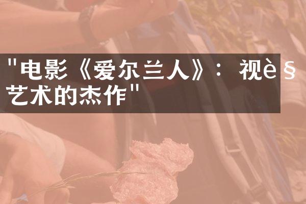 "电影《爱尔兰人》：视觉艺术的杰作"