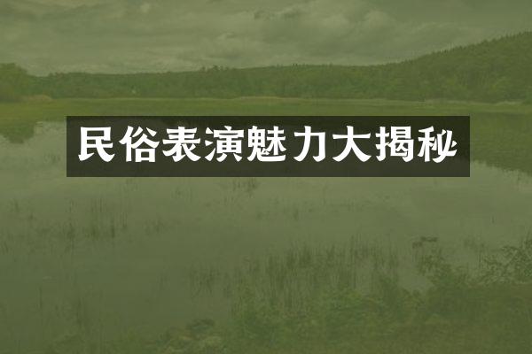 民俗表演魅力大揭秘