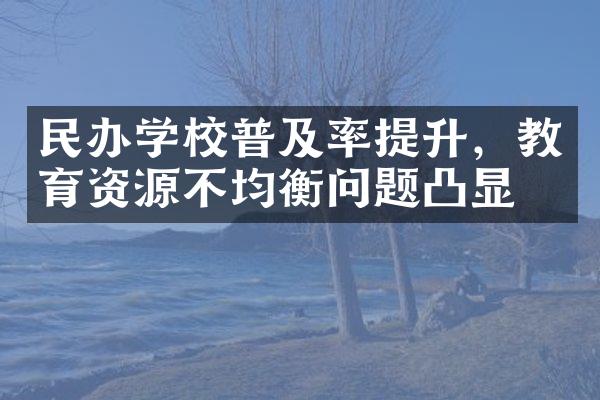 民办学校普及率提升，教育资源不均衡问题凸显