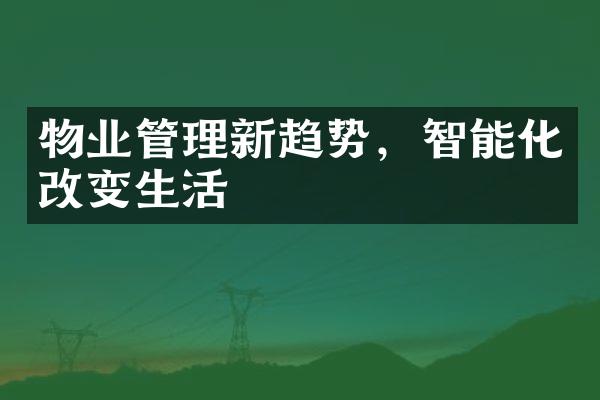 物业管理新趋势，智能化改变生活