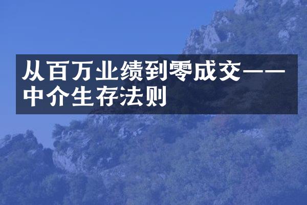 从百万业绩到零成交——中介生存法则