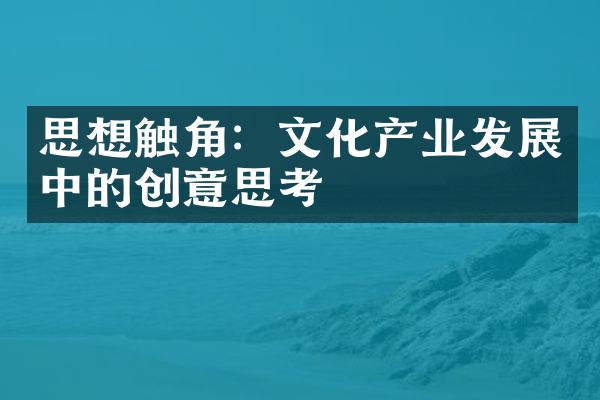 思想触角：文化产业发展中的创意思考