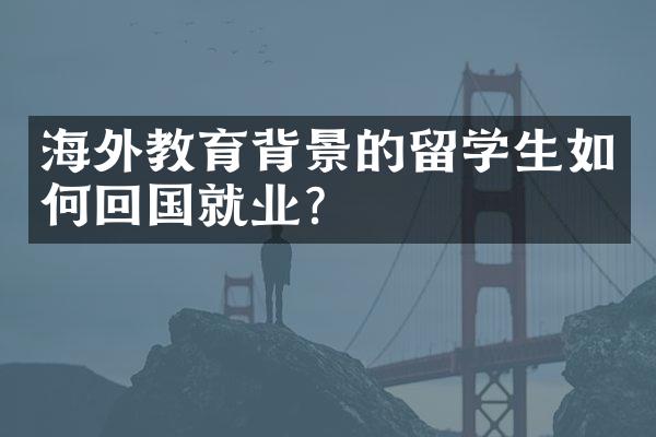 海外教育背景的留学生如何回国就业？