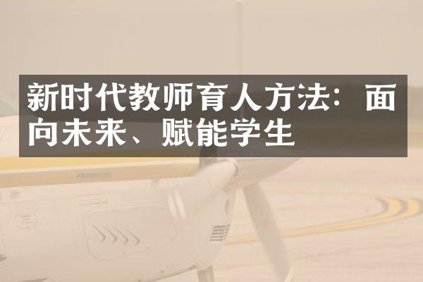 新时代教师育人方法：面向未来、赋能学生