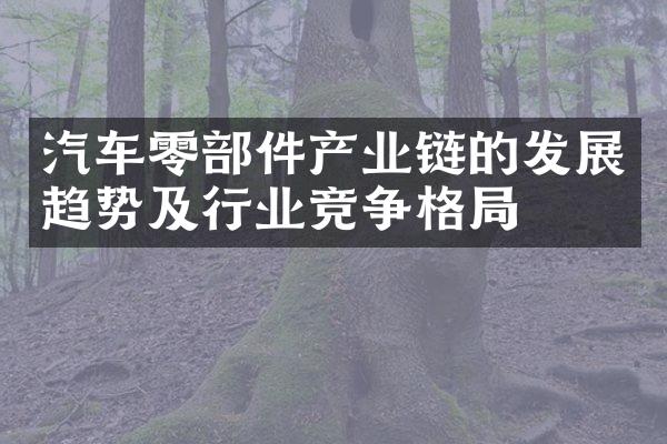 汽车零部件产业链的发展趋势及行业竞争格局