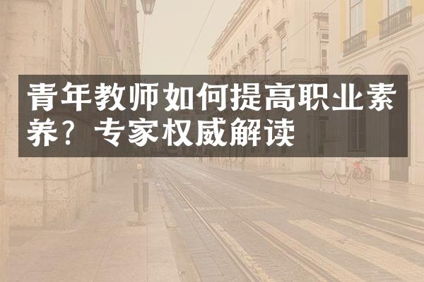 青年教师如何提高职业素养？专家权威解读