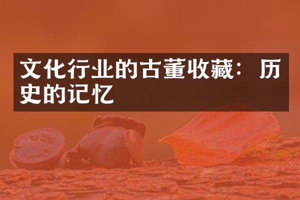 文化行业的古董收藏：历史的记忆