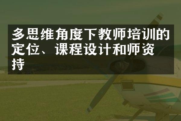 多思维角度下教师培训的定位、课程设计和师资支持