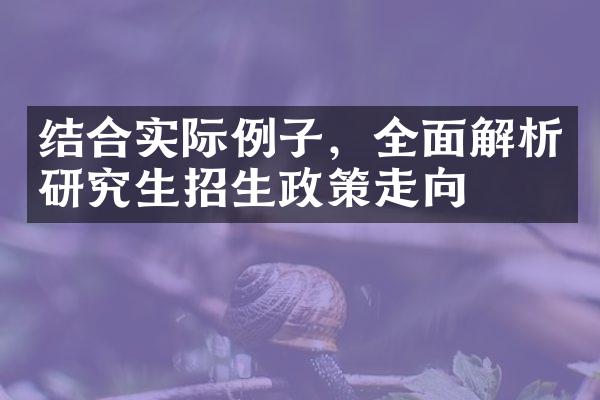 结合实际例子，全面解析研究生招生政策走向