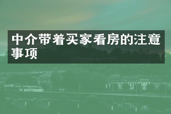 中介带着买家看房的注意事项